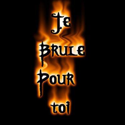 je brule pour toi